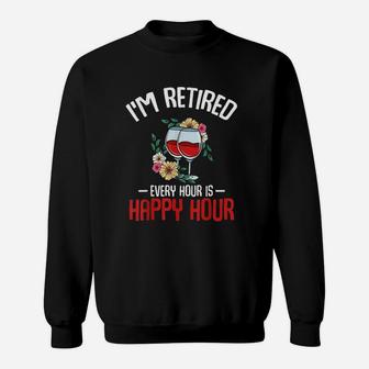 I Am Retired Every Hour Is Happy Hour Funny Retirees Sweat Shirt - Seseable