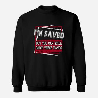 I Am Saved But You Can Still Catch These Hands Sweat Shirt - Seseable