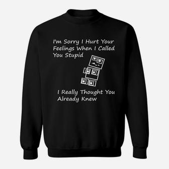 I Am Sorry I Hurt Your Feelings When I Called You Stupid Sweat Shirt - Seseable