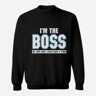 I Am The Boss Funny Joke Husband Dad Humor Wife Boss Sweat Shirt - Seseable