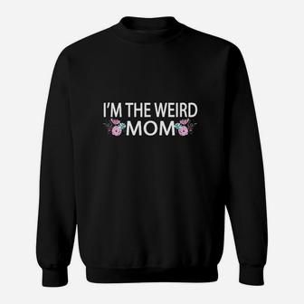 I Am The Weird Mom Having A Weird Mom Builds Character Sweat Shirt - Seseable