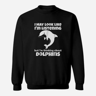 I Am Thinking About Dolphins Funny Dolphins Sweatshirt - Seseable