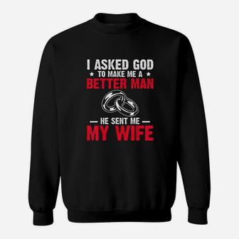 I Ask God To Make Me Better Man He Sent Me My Wife Sweatshirt - Seseable