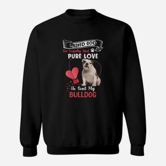 I Asked God For Loyalty And Pure Love He Sent My Bulldog Funny Dog Lovers Sweatshirt - Seseable