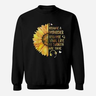 I Became A Dispatcher Because Your Life Is Worth My Time Sweat Shirt - Seseable