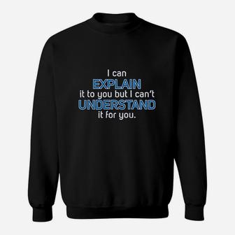 I Can Explain It To You But I Cant Understand It For You Sweatshirt - Seseable