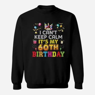 I Can Not Keep Calm It Is My 60th Birthday Happy Gift Vintage Sweat Shirt - Seseable