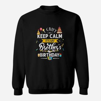I Can Not Keep Calm It Is My Brothers Birthday Family Gift Sweat Shirt - Seseable