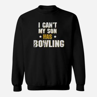 I Can T My Son Has Bowling T Shirt Bowling Mom Dad Funny Sweat Shirt - Seseable