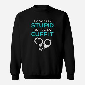 I Cant Fix Stupid But I Can Cuff It Police Officer Sweat Shirt - Seseable