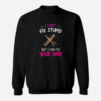 I Cant Fix Stupid But I Can Fix Your Hair Sweat Shirt - Seseable