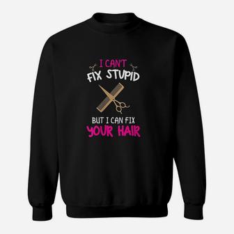 I Cant Fix Stupid But I Can Fix Your Hair Sweatshirt - Seseable