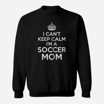 I Cant Keep Calm I Am A Soccer Mom Sweat Shirt - Seseable