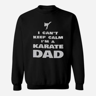 I Cant Keep Calm Im A Karate Dad Proud Karateka Sweat Shirt - Seseable