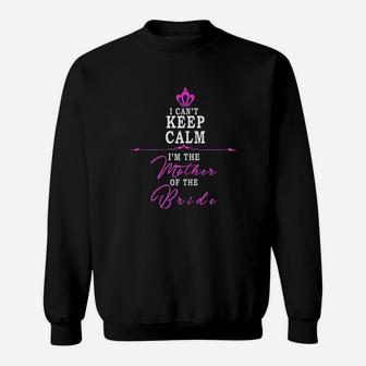 I Cant Keep Calm Im The Mother Of The Bride Funny Sweat Shirt - Seseable