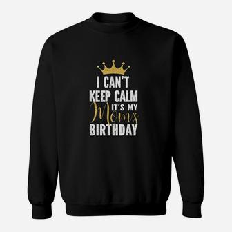 I Cant Keep Calm It I My Moms Birthday Party Family Sweat Shirt - Seseable