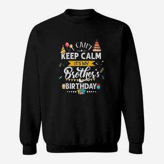 I Cant Keep Calm It Is My Brothers Birthday Family Gift Sweat Shirt - Seseable