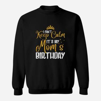 I Cant Keep Calm It Is My Moms Birthday Glitter Gift Sweatshirt - Seseable