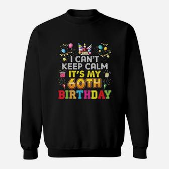 I Cant Keep Calm Its My 60th Birthday Happy Gift Vintage Sweat Shirt - Seseable