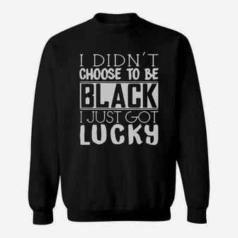 I Didnt Choose To Be Black I Just Got Lucky Sweat Shirt - Seseable