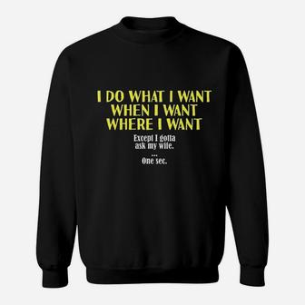 I Do What I Want Except I Gotta Ask My Wife Funny Husband Sweatshirt - Seseable
