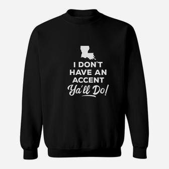 I Dont Have An Accent Yall Do Louisiana Gift Sweatshirt - Seseable