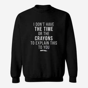 I Don't Have The Time Or The Crayons To Explain This To You Sweat Shirt - Seseable