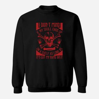 I Dont Mind If My Skull Ends Up On A Shelf As Long As It Is Got My Name On It Sweat Shirt - Seseable