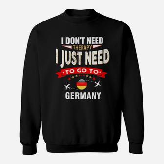 I Dont Need Therapy I Just Need To Go To Germany Sweatshirt - Seseable