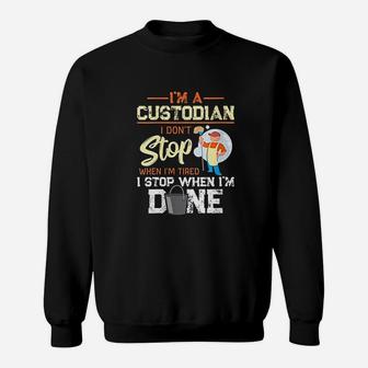 I Dont Stop When I Am Tired I Stop When I Am Done Custodian Gift Sweat Shirt - Seseable