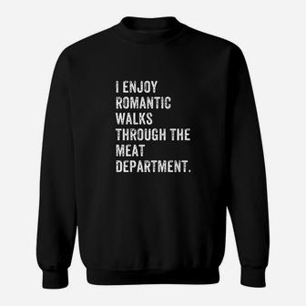 I Enjoy Romantic Walks Through The Meat Department Sweatshirt - Seseable