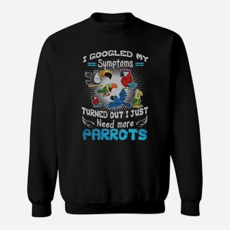 I Googled My Symptoms Turned Out I Just Need More Parrot Sweatshirt - Seseable