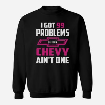 I Got 99 Problems But My Chevy Ain't One Sweat Shirt - Seseable