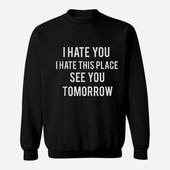 I Hate You I Hate This Place See You Tomorrowo Sweatshirt - Seseable