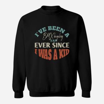 I Have Been A Bmx Bicycling Fan Ever Since I Was A Kid Sport Lovers Sweat Shirt - Seseable