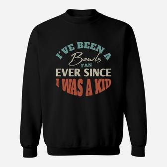 I Have Been A Bowls Fan Ever Since I Was A Kid Sport Lovers Sweat Shirt - Seseable