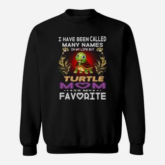 I Have Been Called Many Names In My Life Turtle Mom Is My Favorite Sweat Shirt - Seseable