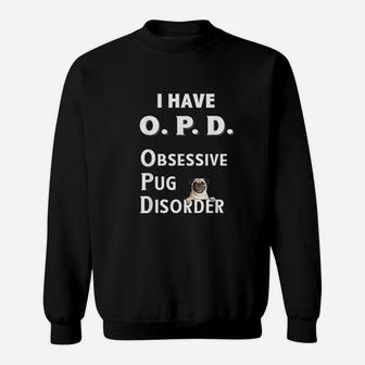 I Have Opd Obsessive Pug Disorder For Dog Lovers Sweat Shirt - Seseable