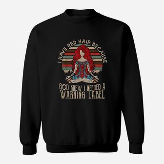 I Have Red Hair Because God Knew I Needed A Warning Labe Sweat Shirt - Seseable