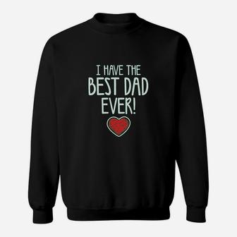 I Have The Best Dad Ever Cute Girls Fitted Kids Sweat Shirt - Seseable