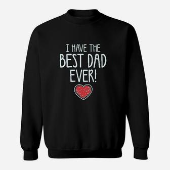 I Have The Best Dad Ever Sweat Shirt - Seseable