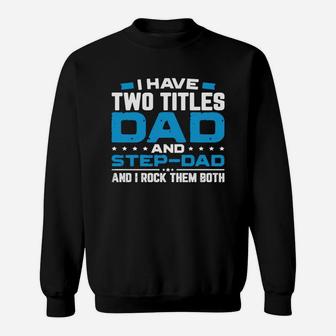 I Have Two Titles Dad And Step Dad Father Day Sweat Shirt - Seseable