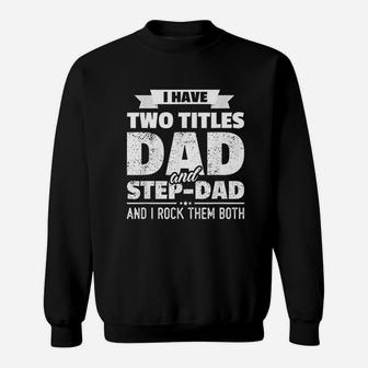 I Have Two Titles Dad And Step Dad Fathers Day Gift Sweat Shirt - Seseable