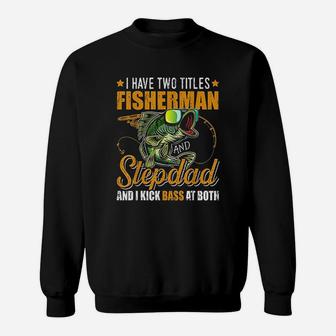I Have Two Titles Fisherman Stepdad Bass Fishing Fathers Day Sweat Shirt - Seseable