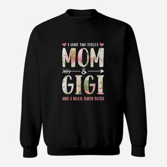 I Have Two Titles Mom And Gigi Mom And Grandma Sweat Shirt - Seseable