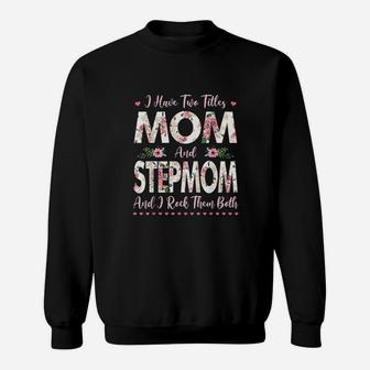 I Have Two Titles Mom And Stepmom Flowers Sweat Shirt - Seseable