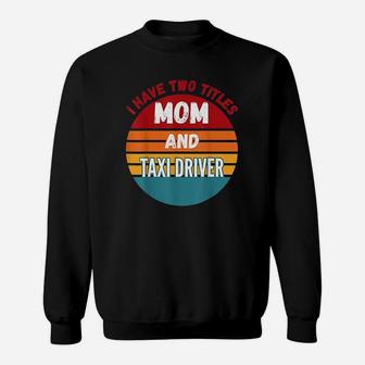 I Have Two Titles Mom And Taxi Driver Vintage Gift For Mom Sweat Shirt - Seseable
