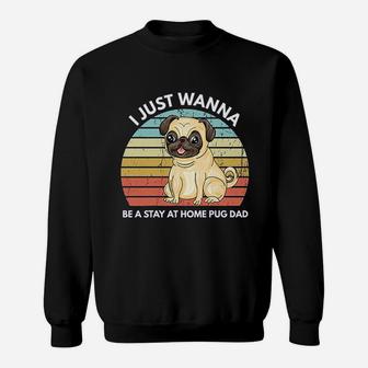I Just A Wanna Be A Stay At Home Pug Dad Funny Pug Sweat Shirt - Seseable
