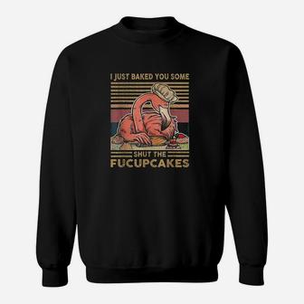 I Just Baked You Some Shut The Cupcakes Flamingo Sweat Shirt - Seseable