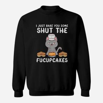 I Just Baked You Some Shut The Fucupcakes Cat Baking Sweat Shirt - Seseable